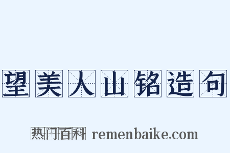 望美人山铭造句是什么意思的图片